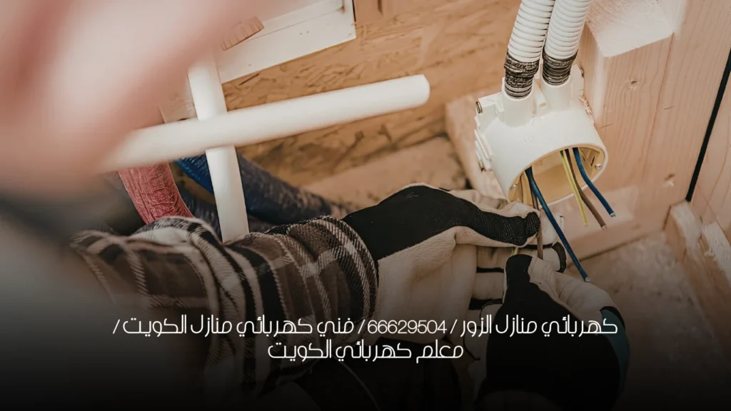 كهربائي منازل الزور / 66629504 / فني كهربائي منازل الكويت / معلم كهربائي الكويت
