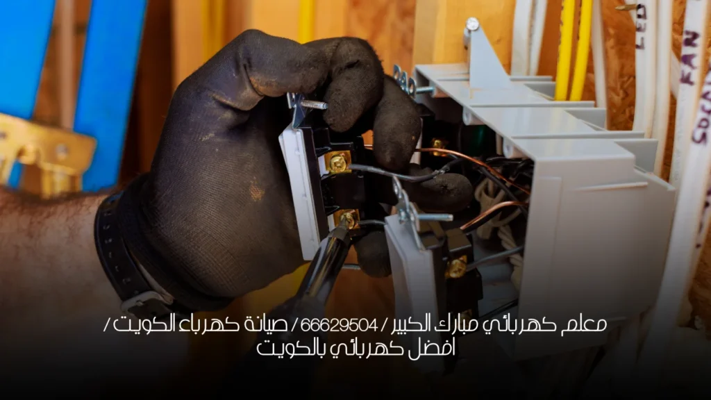 معلم كهربائي مبارك الكبير / 66629504 / صيانة كهرباء الكويت / افضل كهربائي بالكويت