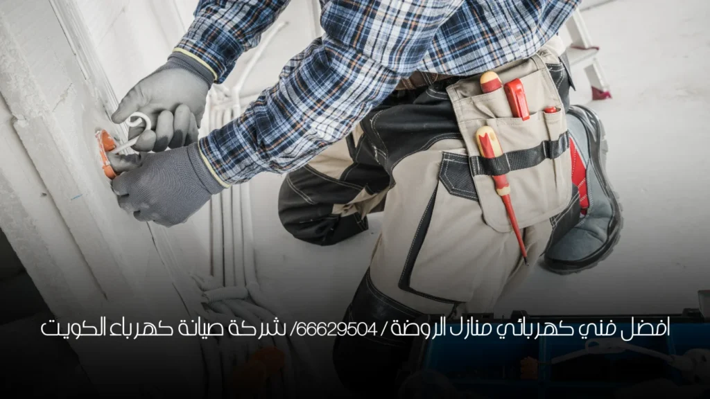 افضل فني كهربائي منازل الروضة / 66629504/ شركة صيانة كهرباء الكويت