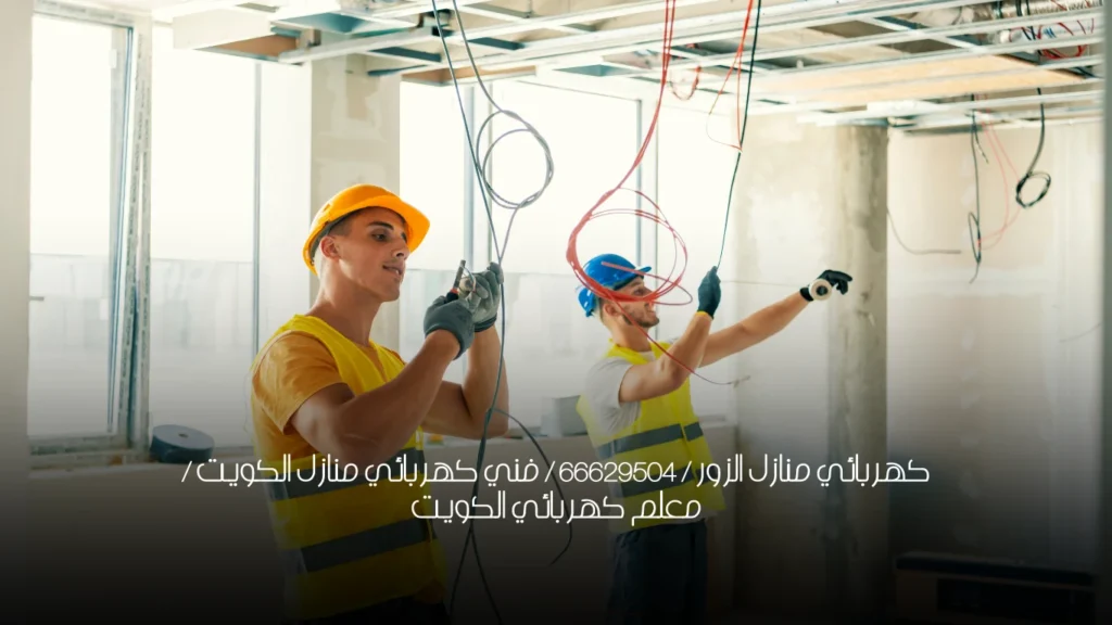 كهربائي منازل الزور / 66629504 / فني كهربائي منازل الكويت / معلم كهربائي الكويت